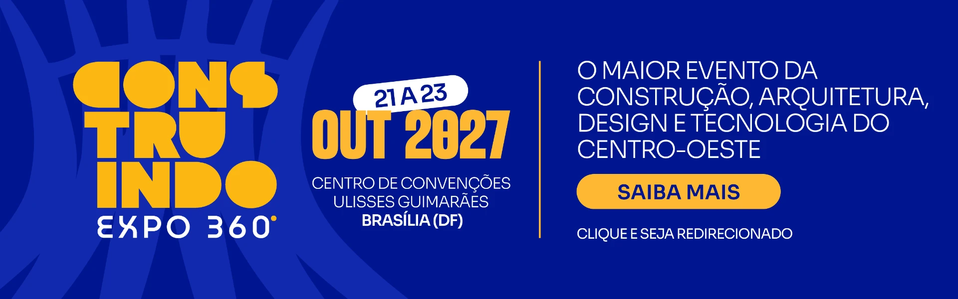 Construindo Expo 360° — o maior evento da Construção, Arquitetura, Design e Tecnologia do Centro-Oeste. 21 a 23 de outubro de 2027, Centro de Convenções Ulisses Guimarães, Brasília (DF).